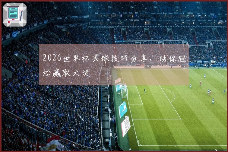 2026世界杯买球技巧分享，助你轻松赢取大奖
